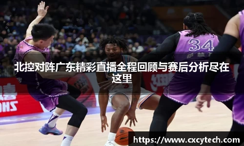 pa视讯北控对阵广东精彩直播全程回顾与赛后分析尽在这里